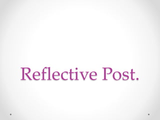 Reflective Post.
 