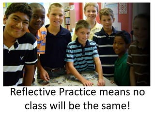 Reflective Practice means no class will be the same!
