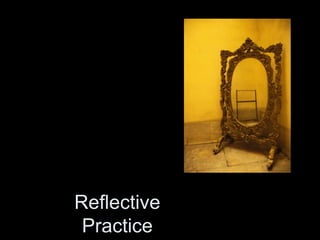 Reflective
Practice
 