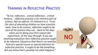TRAINING IN REFLECTIVE PRACTICE 
“To me, reflection… critical reflection… critical 
analysis… reflective practice is an in...