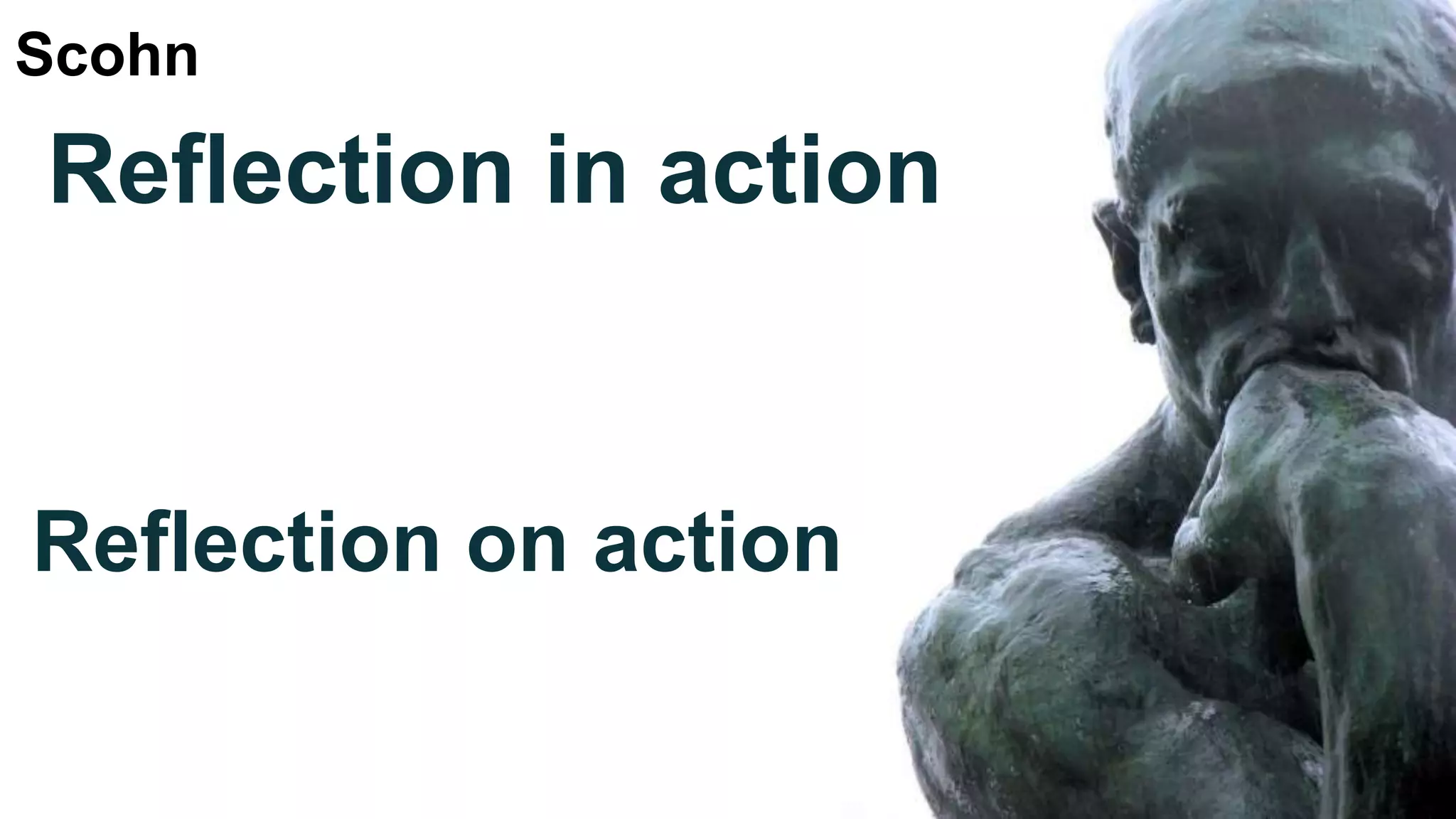 Reflection on action
Reflection in action
Scohn
 