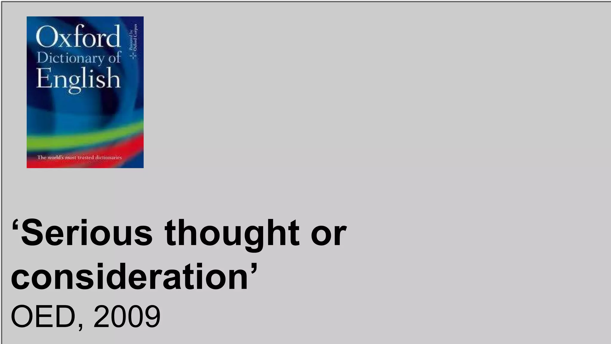 ‘Serious thought or
consideration’
OED, 2009
 