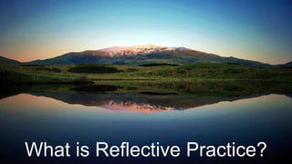What is Reflective Practice?
 