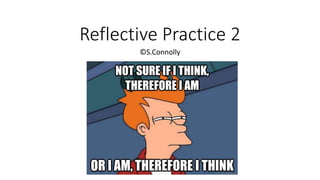 Reflective Practice 2
©S.Connolly
 
