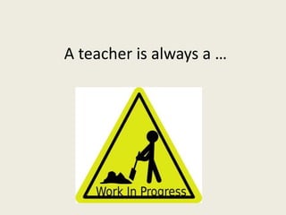 A teacher is always a …
 