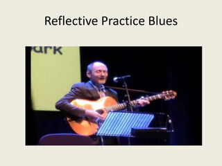 Reflective Practice Blues
 