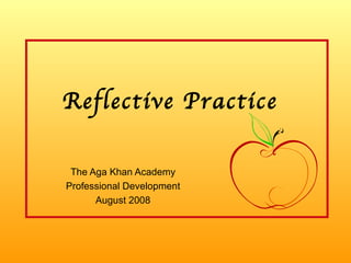 Reflective Practice The Aga Khan Academy Professional Development August 2008 