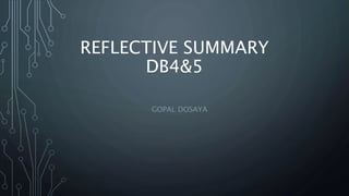 REFLECTIVE SUMMARY
DB4&5
GOPAL DOSAYA
 