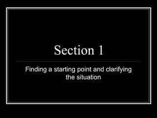 Section 1Finding a starting point and clarifying the situation