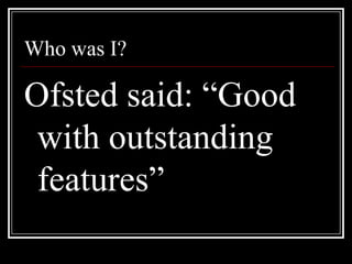 Who was I?Ofsted said: “Good with outstanding features”