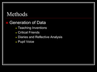 MethodsGeneration of DataTeaching InventionsCritical FriendsDiaries and Reflective AnalysisPupil Voice
