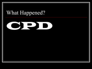 What Happened?CPD