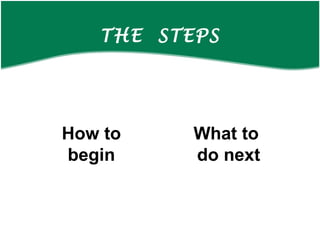 THE STEPS How to begin What to do next