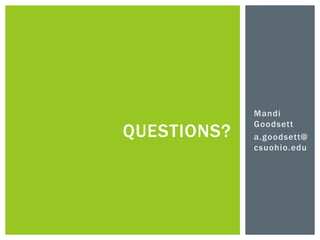 Mandi
Goodsett
a.goodsett@
csuohio.edu
QUESTIONS?
 