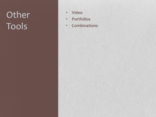 Other
Tools

• Video
• Portfolios
• Combinations

 