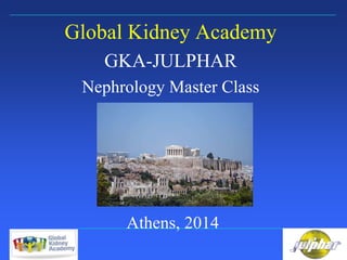 Sheffield Kidney Institute
Global Kidney Academy
GKA-JULPHAR
Nephrology Master Class
Athens, 2014
 