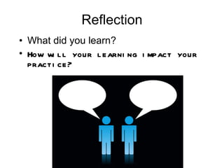 Reflection What did you learn? How will your learning impact your practice? 