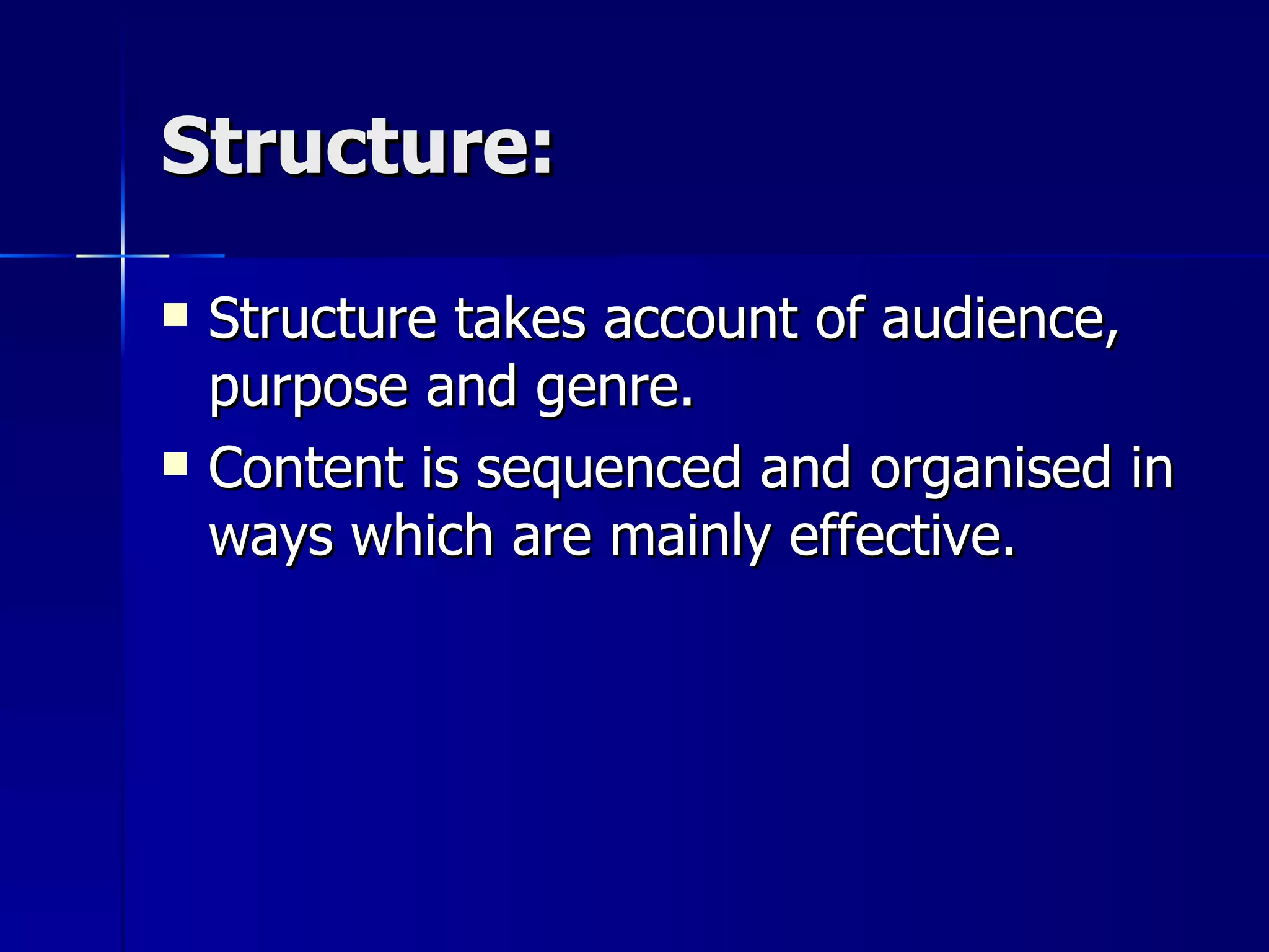 Structure: Structure takes account of audience, purpose and genre. Content is sequenced and organised in ways which are mainly effective. 