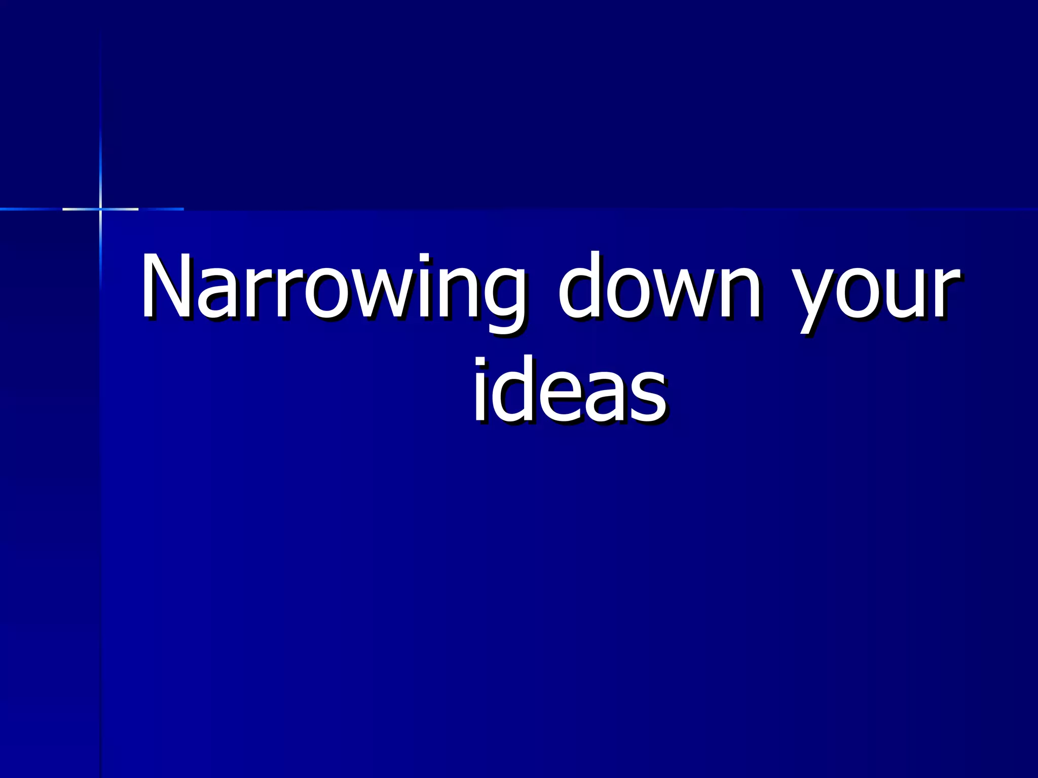 Narrowing down your ideas 