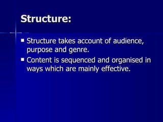 Structure: Structure takes account of audience, purpose and genre. Content is sequenced and organised in ways which are mainly effective. 