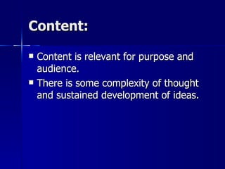 Content: Content is relevant for purpose and audience.  There is some complexity of thought and sustained development of ideas. 