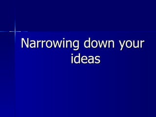 Narrowing down your ideas 
