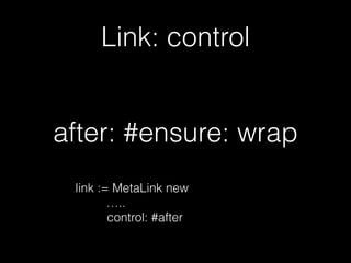 Link: control
after: #ensure: wrap
link := MetaLink new
…..
control: #after
 