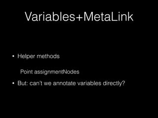 Variables+MetaLink
• Helper methods
• But: can’t we annotate variables directly?
Point assignmentNodes
 