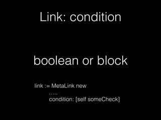Link: condition
boolean or block
link := MetaLink new
…..
condition: [self someCheck]
 
