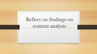 Reflect on findings on 
content analysis 
 