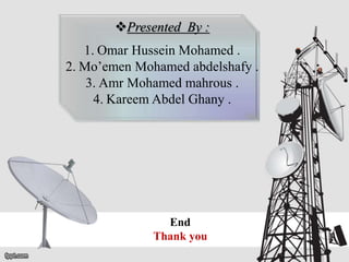 Presented By :
1. Omar Hussein Mohamed .
2. Mo’emen Mohamed abdelshafy .
3. Amr Mohamed mahrous .
4. Kareem Abdel Ghany .
End
Thank you
 