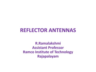 REFLECTOR ANTENNAS
R.Ramalakshmi
Assistant Professor
Ramco Institute of Technology
Rajapalayam
 