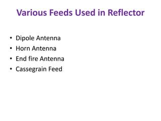 Various Feeds Used in Reflector
• Dipole Antenna
• Horn Antenna
• End fire Antenna
• Cassegrain Feed
 