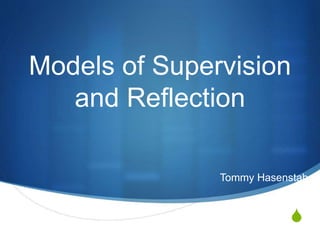 S
Models of Supervision
and Reflection
Tommy Hasenstab
 