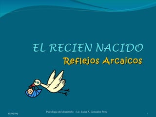 Reflejos Arcaicos




           Psicología del desarrollo - Lic. Luisa A. González Pena
22/09/09                                                             1
 