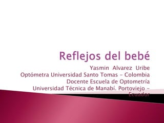 Yasmin Alvarez Uribe
Optómetra Universidad Santo Tomas - Colombia
Docente Escuela de Optometría
Universidad Técnica de Manabí. Portoviejo -
Ecuador
 