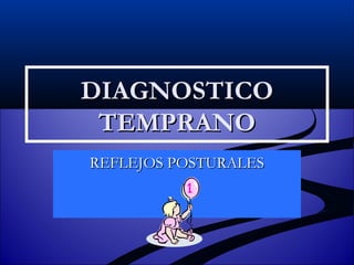 DIAGNOSTICO TEMPRANO REFLEJOS POSTURALES 