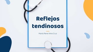 María Rene Nina Cruz
Reflejos
tendinosos
 