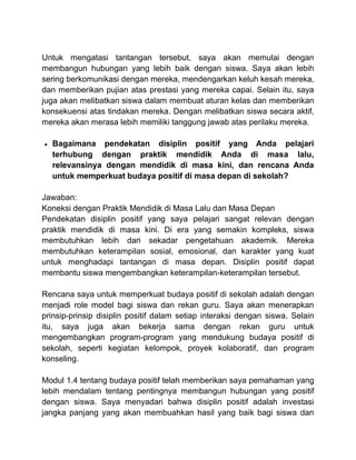 Untuk mengatasi tantangan tersebut, saya akan memulai dengan
membangun hubungan yang lebih baik dengan siswa. Saya akan le...