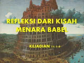 REFLEKSI DARI KISAH
MENARA BABEL
KEJADIAN 11:1-9
 