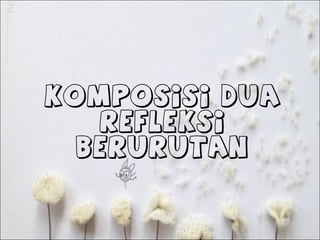 Komposisi Dua
Refleksi
Berurutan

 