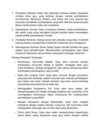 1. Perubahan Mindset: Salah satu tantangan terbesar adalah mengubah
mindset rekan guru yang terbiasa dengan metode pembela...