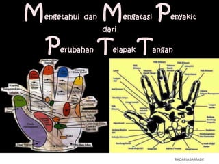 M   engetahui dan   M      engatasi    P   enyakit
                    dari

    P   erubahan    T   elapak   T    angan




                                              RADARIASA MADE
 