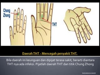 Bila daerah ini keunguan dan dipijat terasa sakit, berarti diantara
THT nya ada infeksi. Pijatlah daerah THT dan titik Chung Zhong

                                                         RADARIASA MADE
 
