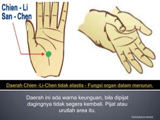 Daerah ini ada warna keunguan, bila dipijat
dagingnya tidak segera kembali. Pijat atau
             urutlah area itu.
                                              RADARIASA MADE
 