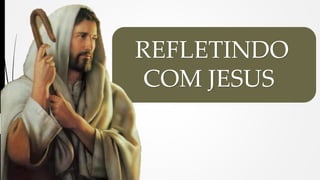 REFLETINDO
 COM JESUS
 