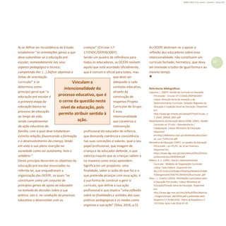 11
Refletir EdInf, nº 01, janeiro – fevereiro - março 2017
Vinculam a
intencionalidade do
processo educativo, que é
o cerne da questão neste
nível de educação, pois
permite atribuir sentido à
ação.
Aí se define ser incumbência do Estado
estabelecer “as orientações gerais a que
deve subordinar-se a educação pré-
escolar, nomeadamente nos seus
aspetos pedagógico e técnico,
competindo-lhe: (…) Definir objetivos e
linhas de orientação
curricular” e se
determina como
princípio geral que “a
educação pré-escolar é
a primeira etapa da
educação básica no
processo de educação
ao longo da vida,
sendo complementar
da ação educativa da
família, com a qual deve estabelecer
estreita relação, favorecendo a formação
e o desenvolvimento da criança, tendo
em vista a sua plena inserção na
sociedade como ser autónomo, livre e
solidário.”
Deste princípio decorrem os objetivos da
educação pré-escolar enunciados na
referida lei, que enquadraram a
organização das OCEPE, os quais “se
constituem como um conjunto de
princípios gerais de apoio ao educador
na tomada de decisões sobre a sua
prática, isto é, na condução do processo
educativo a desenvolver com as
crianças” (Circular n.º
17/DSDC/DEPEB/2007).
Sendo um quadro de referência para
todos os educadores, as OCEPE reúnem
aquilo que está acordado oficialmente,
que é comum e oficial para todos, mas
que deve ser
adequado a cada
contexto educativo,
através da
construção do
respetivo Projeto
Curricular de Grupo.
É essa
intencionalidade
que carateriza a
intervenção
profissional do educador de infância,
que demanda coerência e consistência
nas suas conceções e valores: qual o seu
papel profissional, que imagem de
criança e de educador defende, o que
valoriza naquilo que as crianças sabem e
na maneira como estas aprendem.
Significa ter um propósito, uma
finalidade, saber a razão do que faz e o
que pretende alcançar com essa ação, é
a sua forma de construir e gerir o
currículo, que define a sua ação
profissional e que implica “uma reflexão
sobre as finalidades e sentidos das suas
práticas pedagógicas e os modos como
organiza a sua ação” (Silva, 2016, p.5).
As OCEPE destinam-se a apoiar a
reflexão dos educadores sobre essa
intencionalidade, não constituem um
currículo fechado, hermético, que deva
ser ensinado a todos de igual forma e ao
mesmo tempo.

Referências bibliográficas:
Capucha, L. (2007). Gestão do Currículo na Educação
Pré-escolar - Circular nº 17/DSDC/DEPEB/2007.
Lisboa: Direcção-Geral de Inovação e de
Desenvolvimento Curricular, Direções Regionais de
Educação e Inspeção-Geral de Educação. Disponível
em:
http://www.ige.minedu.pt/upload/GTAA/Circular_1
7_DSDC_DEPEB_2007.pdf
Departamento da Educação Básica (DEB). (2001). Gestão
Curricular no 1º ciclo – Monodocência /
Coadjuvação. Lisboa: Ministério da Educação.
Disponível
em:http://biblioteca.esec.pt/cdi/ebooks/docs/Gest
ao_curr_%201ciclo.pdf
Ministério da Educação (1997). Lei-quadro da Educação
Pré-escolar - Lei nº5/97, de 10 de Fevereiro.
Disponível em:
https://www.dge.mec.pt/sites/default/files/EInfanc
ia/documentos/28282834.pdf
Ribeiro, A. C. (1992). Teoria e Desenvolvimento
Curricular - Modelos de Organização Curricular.
Lisboa: Texto Editora. Disponível em:
file:///D:/Users/Utilizador/Desktop/Modelos%20de
%20organiza%C3%A7%C3%A3o%20curricular..pdf
Silva, I. L. (Coord.) (2016). Orientações Curriculares para
a Educação Pré-escolar. Lisboa: Ministério da
Educação/Direção Geral da Educação. Disponível
em:
http://www.dge.mec.pt/sites/default/files/Noticias
_Imagens/ocepe_abril2016.pdf e publicadas pelo
Despacho n.º 9180/2016 - Diário da República n.º
137/2016, Série II de 2016-07-19
 