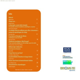 Refletir EdInf, nº 1, janeiro – fevereiro - março 2017
Índice
Editorial
Ofélia Libório 3
Planear com…
Iolanda Pereira 4
A observação e escuta da(s) criança(s).
Um encantador caminho de descobertas, aprendizagens e conquistas.
Nuno M. Pires Gonçalves 5
As múltiplas fontes de evidências para olhar e documentar o
processo de aprendizagem da criança.
Rosa Maria Alves 8
O currículo em Educação de Infância
Considerações em torno das OCEPE
Maria Jesus Sousa 10
Plataformas tecnológicas: Mind the gap!!
Porque cooperação pedagógica com alta tecnologia requer alto cuidado
Henrique Santos e Vera Terreiro Ribeiro 12
Reflexão-Ação Colaborativa
Comunicação entre Educadores
Mónica Rôlo 17
Porque fazes isso que fazes?
Vera Ribeiro e Maria Tomaz 19
As potencialidades Educativas do Espaço Exterior
Cristina Castro 21
Brincar como forma de desenvolvimento holístico
Diana Mendes Crespo 23
Desenvolvimento e Aprendizagem
Eugénia Gonçalves 24
Refletir EdInf, nº 1, janeiro – fevereiro - março 2017
 