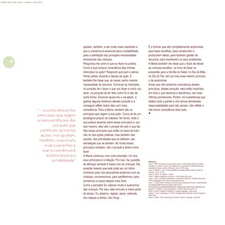 20
Refletir EdInf, nº 01, janeiro – fevereiro - março 2017
ajudam, também, a ser muito mais coerentes e
que a coerência é essencial para a estabilidade,
para a satisfação das principais necessidades
emocionais das crianças.
Perguntou-me como é que eu fazia na prática.
Como é que tomava consciência das minhas
intenções na ação? Respondi que paro e penso.
Penso antes, durante e depois da ação. E
também lhe disse que, às vezes, tenho mesmo
necessidade de escrever. Escrever as intenções,
os porquês de ir fazer o que vou fazer e como vou
fazer, os porquês de ter feito como fiz e não de
outra forma. Escrever ajuda-me a visualizar, a
ganhar alguma distância desses porquês e a
conseguir refletir sobre eles com mais
consciência. Para a Maria, também são os
princípios que regem a sua ação. Como se de um
paradigma próprio se tratasse. No fundo, toda a
sua prática assenta sobre esses princípios e, por
isso mesmo, eles são o porquê de tudo o que faz.
São esses princípios que estão na base de tudo,
não só das ações práticas, mas também das
opções, das prioridades que se definem, das
estratégias que se adotam. No fundo esses
princípios norteiam, são o porquê e dizem como
fazer.
A Maria continuou com outro exemplo. Um dos
seus princípios é a relação. Por isso, faz questão
de almoçar sentada à mesa com as crianças. Ela
acredita mesmo que este pode ser um ótimo
momento para nós educadores estarmos com as
crianças, conversarmos, para partilharmos, para
tornarmos a nossa relação mais forte.
Como a percebo! Eu valorizo muito a autonomia
das crianças. Por isso, elas brincam a maior parte
do tempo. Eu observo, registo, apoio, estimulo,
dou espaço e tempo, dou força…
É a brincar que são completamente autónomas
para fazer escolhas, para construírem e
produzirem ideias, para fazerem gestão de
recursos, para resolverem os seus problemas.
A Maria também me disse que o facto de deixar
as crianças escolher, na hora de fazer os
presentes para a família no Natal, no Dia da Mãe,
no Dia do Pai, tem por trás esse mesmo princípio,
o da autonomia.
Ainda que não tomemos consciência destes
princípios, destes porquês, eles estão implícitos
em tudo o que fazemos e decidimos, nos mais
ínfimos pormenores. Porém, há incoerências que
deitam tudo a perder e nós temos demasiada
responsabilidade para não pensar, não refletir e
não tomar consciência disto tudo.

Referências:
Alves, R. (1980) Conversas com quem gosta de ensinar. S. Paulo: Editora Autores Associados.
Conceição, C. & Sousa, O. (2012). Ser professor hoje. O que pensam os professores das suas
competências. Revista Lusófona de Educação, 20, pp. 81-98. Lisboa.
Costa, N. & Rebelo, J. (2011). A Escola: (também) um espaço de afetos. Revista Lusófona de
Educação, 18, pp. 141-153.
Huber, M., Huber, J. & Clandinin, J. (2004).
Freire, P. (1996) A pedagogia da autonomia. S. Paulo: Editora Paz e Terra.
Lopes, A. (2007). Construção de Identidades e Formação de Professores – Relatório da Disciplina.
Provas de Agregação. Porto: FPCE da Universidade do Porto.
Silva, I. L. (Coord.) (2016). Orientações Curriculares para a Educação Pré-escolar. Lisboa: Ministério
da Educação/Direção Geral da Educação. Disponível em:
http://www.dge.mec.pt/sites/default/files/Noticias_Imagens/ocepe_abril2016.pdf e publicadas pelo
Despacho n.º 9180/2016 - Diário da República n.º 137/2016, Série II de 2016-07-19.
Nóvoa, A. (2002). Formação de Professores e Trabalho Pedagógico. Lisboa: Educa.
Osgood, C.; Suci, G.Tannenbaum, P. (1978). The Measurement of Meaning. London: University of
Illinois Press.
Ribeiro, O. (2008). Cultura Organizacional. Educação, Ciência e Tecnologia, pp.169-184.
 