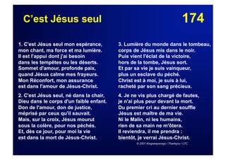 174C’est Jésus seul
1. C'est Jésus seul mon espérance,
mon chant, ma force et ma lumière.
Il est l'appui dont j'ai besoin
dans les tempêtes ou les déserts.
Sommet d'amour, profonde paix,
quand Jésus calme mes frayeurs.
Mon Réconfort, mon assurance
est dans l'amour de Jésus-Christ.
2. C'est Jésus seul, né dans la chair,
Dieu dans le corps d'un faible enfant.
Don de l'amour, don de justice,
méprisé par ceux qu'il sauvait.
Mais, sur la croix, Jésus mourut
sous la colère, pour nos péchés.
Et, dès ce jour, pour moi la vie
est dans la mort de Jésus-Christ.
3. Lumière du monde dans le tombeau,
corps de Jésus mis dans le noir.
Puis vient l'éclat de la victoire,
hors de la tombe, Jésus sort.
Et par sa vie je suis vainqueur,
plus un esclave du péché.
Christ est à moi, je suis à lui,
racheté par son sang précieux.
4. Je ne vis plus chargé de fautes,
je n'ai plus peur devant la mort.
Du premier cri au dernier souffle
Jésus est maître de ma vie.
Ni le Malin, ni les humains,
rien de sa main ne m'ôtera.
Il reviendra, il me prendra :
bientôt, je verrai Jésus-Christ.
© 2001 Kingswaysongs / Thankyou / LTC
 